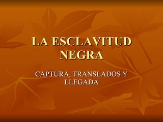 LA ESCLAVITUD NEGRA CAPTURA, TRANSLADOS Y LLEGADA 