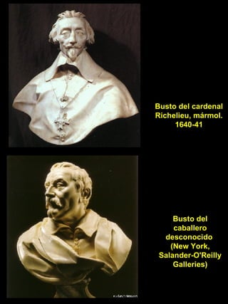 Busto del cardenal Richelieu, mármol. 1640-41 Busto del caballero desconocido  (New York, Salander-O'Reilly Galleries) 