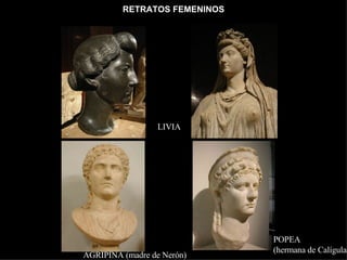 RETRATOS FEMENINOS LIVIA AGRIPINA (madre de Nerón) POPEA (hermana de Calígula) 