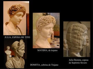 JULIA, ESPOSA DE TITO DOMITIA, sobrina de Trajano MATIDIA, de trajano Julia Domma, esposa de Septimio Severo 