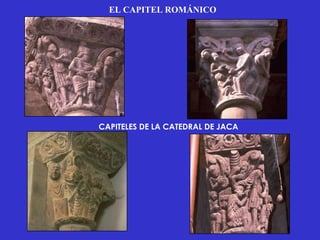 EL CAPITEL ROMÁNICO




CAPITELES DE LA CATEDRAL DE JACA
 