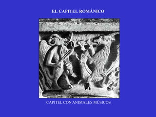 EL CAPITEL ROMÁNICO




CAPITEL CON ANIMALES MÚSICOS
 