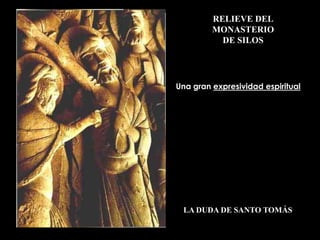 RELIEVE DEL
         MONASTERIO
           DE SILOS




Una gran expresividad espiritual




 LA DUDA DE SANTO TOMÁS
 