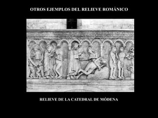 OTROS EJEMPLOS DEL RELIEVE ROMÁNICO




   RELIEVE DE LA CATEDRAL DE MÓDENA
 