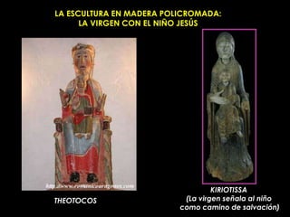 LA ESCULTURA EN MADERA POLICROMADA:
      LA VIRGEN CON EL NIÑO JESÚS




                                   KIRIOTISSA
THEOTOCOS                  (La virgen señala al niño
                          como camino de salvación)
 