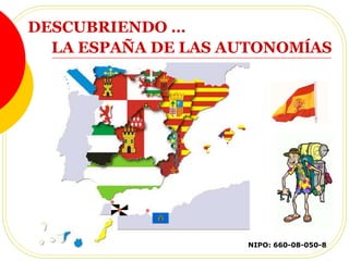DESCUBRIENDO …
LA ESPAÑA DE LAS AUTONOMĺAS
NIPO: 660-08-050-8
 