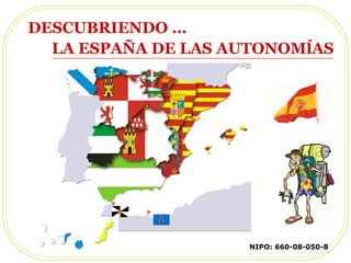 DESCUBRIENDO …
LA ESPAÑA DE LAS AUTONOMĺAS
NIPO: 660-08-050-8
 