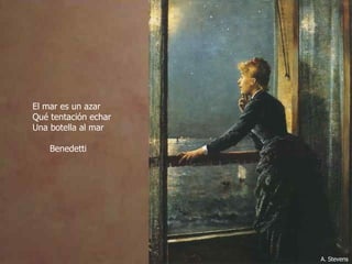 El mar es un azar Qué tentación echar Una botella al mar Benedetti A. Stevens 