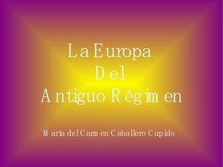 La Europa  Del  Antiguo Régimen María del Carmen Caballero Cupido   