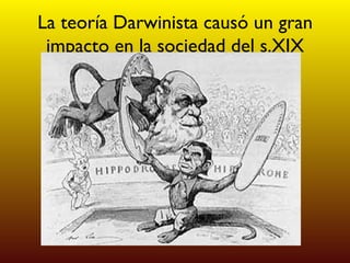 La teoría Darwinista causó un gran impacto en la sociedad del s.XIX 