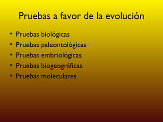 Pruebas a favor de la evolución Pruebas biológicas Pruebas paleontológicas Pruebas embriológicas Pruebas biogeográficas Pruebas moleculares 