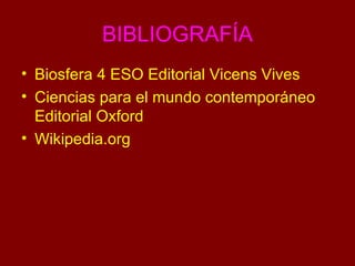 BIBLIOGRAFÍA Biosfera 4 ESO Editorial Vicens Vives Ciencias para el mundo contemporáneo Editorial Oxford Wikipedia.org 