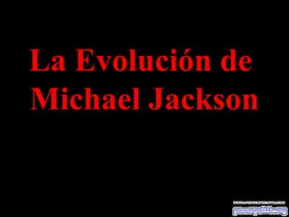 La Evolución de  Michael Jackson 