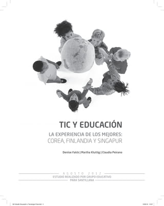 TIC Y EDUCACIÓN
LA EXPERIENCIA DE LOS MEJORES:
COREA, FINLANDIA Y SINGAPUR
Denise Falck | Martha Kluttig | Claudia Peirano...