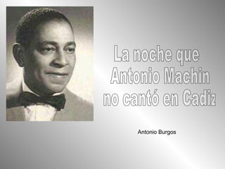 La noche que Antonio Machin no cantó en Cadiz Antonio Burgos 