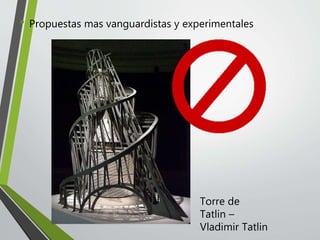 • Propuestas mas vanguardistas y experimentales
Torre de
Tatlin –
Vladimir Tatlin
 