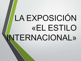 LA EXPOSICIÓN
«EL ESTILO
INTERNACIONAL»
 