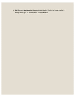 -I- Disminuyen la distorsion: La escritura acota los niveles de interpretacion y
manipulacion que un intermediario puede introducir.
 