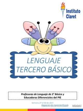 LENGUAJE
TERCERO BÁSICO
Semana 27 al 30 de abril
Profesoras de Lenguaje de 3° Básico y
Educadoras Diferenciales del PIE
 