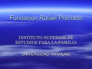 Fundación Rafael Preciado INSTITUTO SUPERIOR DE ESTUDIOS PARA LA FAMILIA UNIVERSIDAD ANÁHUAC 