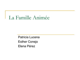 La Famille Animée Patricia Lucena Esther Conejo Elena Pérez 