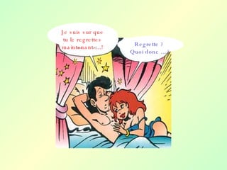 Je suis sur que tu le regrettes maintenant …! Regrette ?  Quoi donc …? 