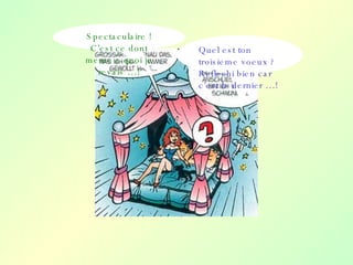 Spectaculaire ! C’est ce dont meme a quoi je revais …! Quel est ton troisieme voeux ? Reflechi bien car c’est le dernier …! 