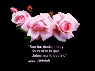 “ Son tus decisiones y no el azar lo que determina tu destino” Jean Nidetch 