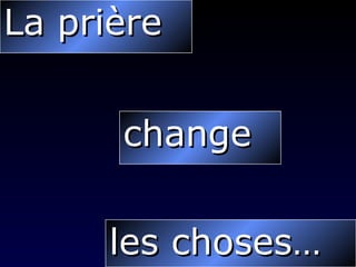 La prière change les choses… 