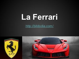La Ferrari
 http://bitdodia.com/
 