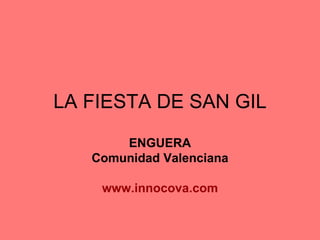 LA FIESTA DE SAN GIL ENGUERA Comunidad Valenciana www.innocova.com 