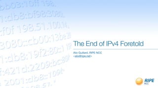 The End of IPv4 Foretold
Alix Guillard, RIPE NCC
<alix@ripe.net>
 