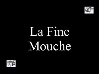 La Fine Mouche 