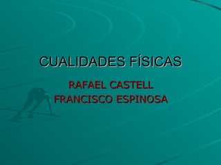 CUALIDADES FÍSICAS RAFAEL CASTELL FRANCISCO ESPINOSA 