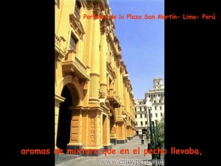 aromas de mixtura que en el pecho llevaba,   Portales de la Plaza San Martín- Lima- Perú 