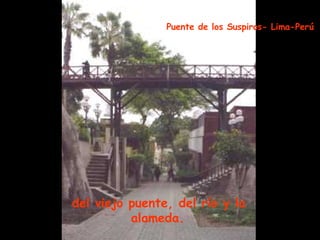 del viejo puente, del río y la alameda.   Puente de los Suspiros- Lima-Perú 