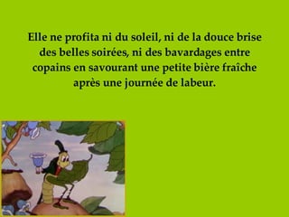 Elle ne profita ni du soleil, ni de la douce brise des belles soirées, ni des bavardages entre copains en savourant une petite bière fraîche après une journée de labeur. 