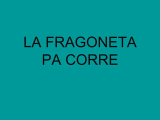 LA FRAGONETA PA CORRE 