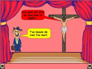 T’as besoin de  rien t’es mort. Les gens ont plus de sous pour la Quête . 