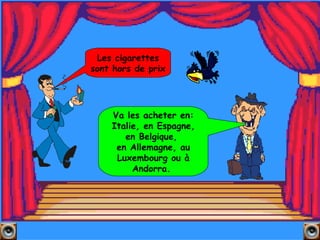 Va les acheter en: Italie, en Espagne, en Belgique,  en Allemagne, au Luxembourg ou à Andorra.  Les cigarettes sont hors de prix 