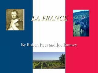 LA FRANCE By Ruben Rees and Joe Rumsey 