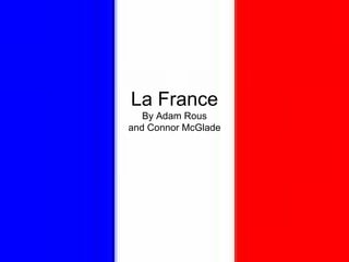 La France By Adam Rous and Connor McGlade 