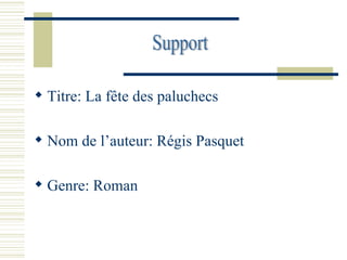 Titre: La fête des paluchecs Nom de l’auteur: Régis Pasquet Genre: Roman Support 