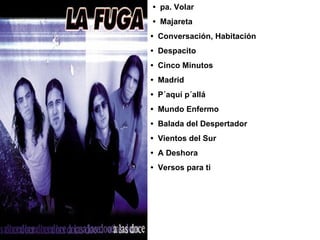  •  pa. Volar •  Majareta  •  Conversación, Habitación •  Despacito  •  Cinco Minutos  •  Madrid  •  P´aquí p´allá  •  Mundo Enfermo  •  Balada del Despertador  •  Vientos del Sur  •  A Deshora  •  Versos para ti 