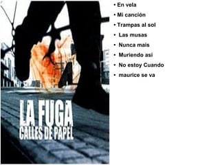  •  En vela  •  Mi canción  •  Trampas al sol •  Las musas  •  Nunca mais  •  Muriendo así  •  No estoy Cuando  •  maurice se va 