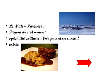 Le Midi – Pyrénées :  Région de sud – ouest  spécialité culitaire : foie gras et de canard  entrée  