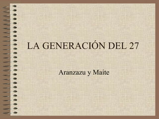 LA GENERACIÓN DEL 27 Aranzazu y Maite 