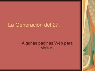 La Generación del 27. Algunas páginas Web para visitar. 