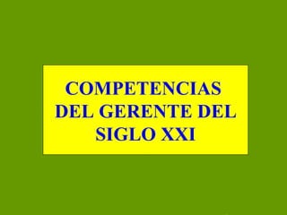 COMPETENCIAS  DEL GERENTE DEL SIGLO XXI 