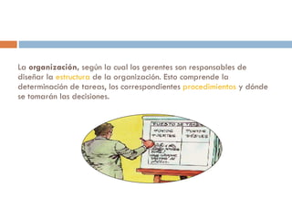 La  organización,  según la cual los gerentes son responsables de diseñar la  estructura  de la organización. Esto comprende la determinación de tareas, los correspondientes  procedimientos  y dónde se tomarán las decisiones.  